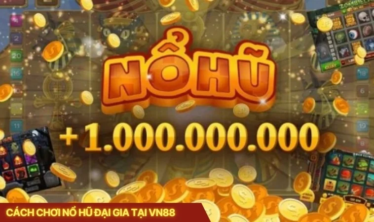 Cách Chơi Nổ Hũ Đại Gia Tại VN88